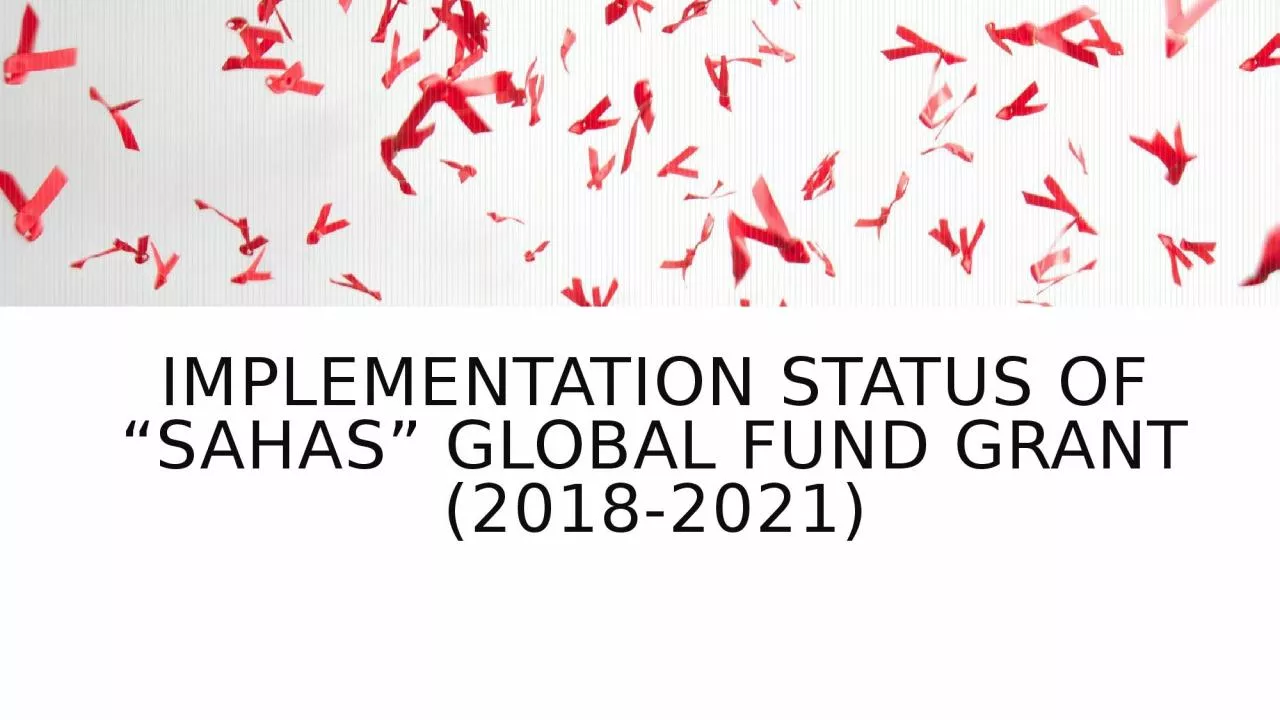 IMPLEMENTATION Status of “SAHAS” Global Fund Grant (2018-2021)