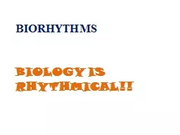 BIORHYTHMS Biology  is RHYTHMICAL!!