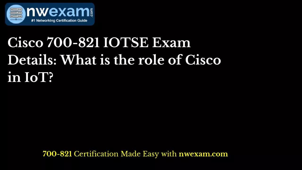 PDF-Cisco 700-821 IOTSE Exam Details: What is the role of Cisco in IoT?