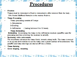 Procedures Fixation Tissues must be immersed in fixative immediately after removal from the body