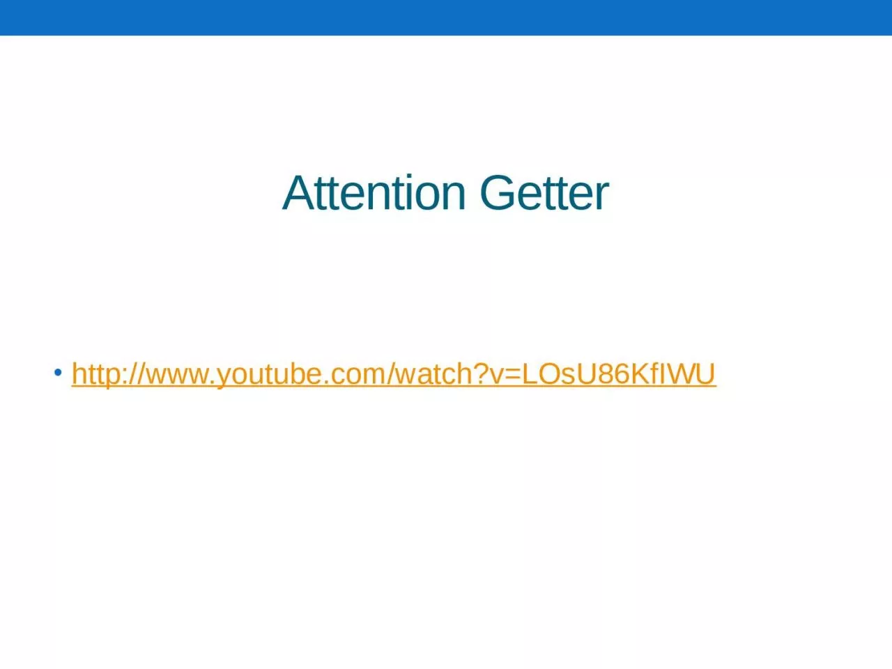 Attention Getter http://www.youtube.com/watch?v=LOsU86KfIWU