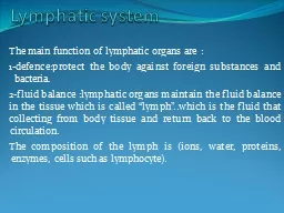 Lymphatic system The main function of lymphatic organs are :