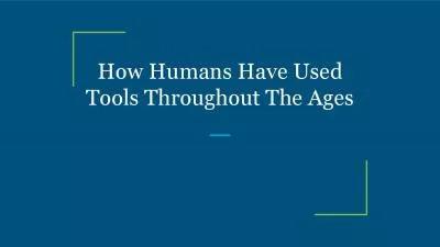 How Humans Have Used Tools Throughout The Ages