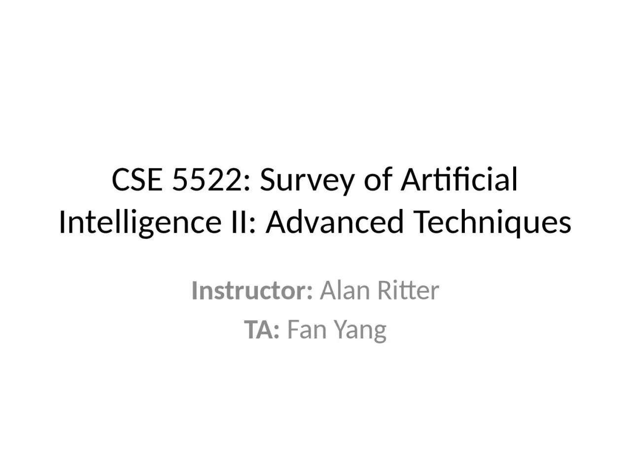 PPT-CSE 5522: Survey of Artificial Intelligence II: Advanced Techniques