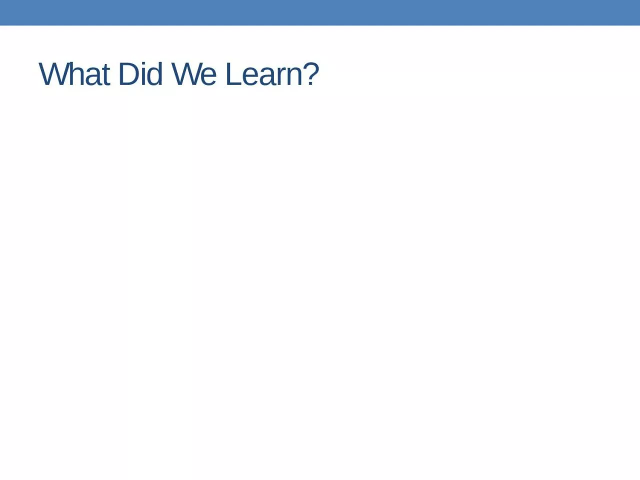 PPT-What Did We Learn? How Did We Learn It?