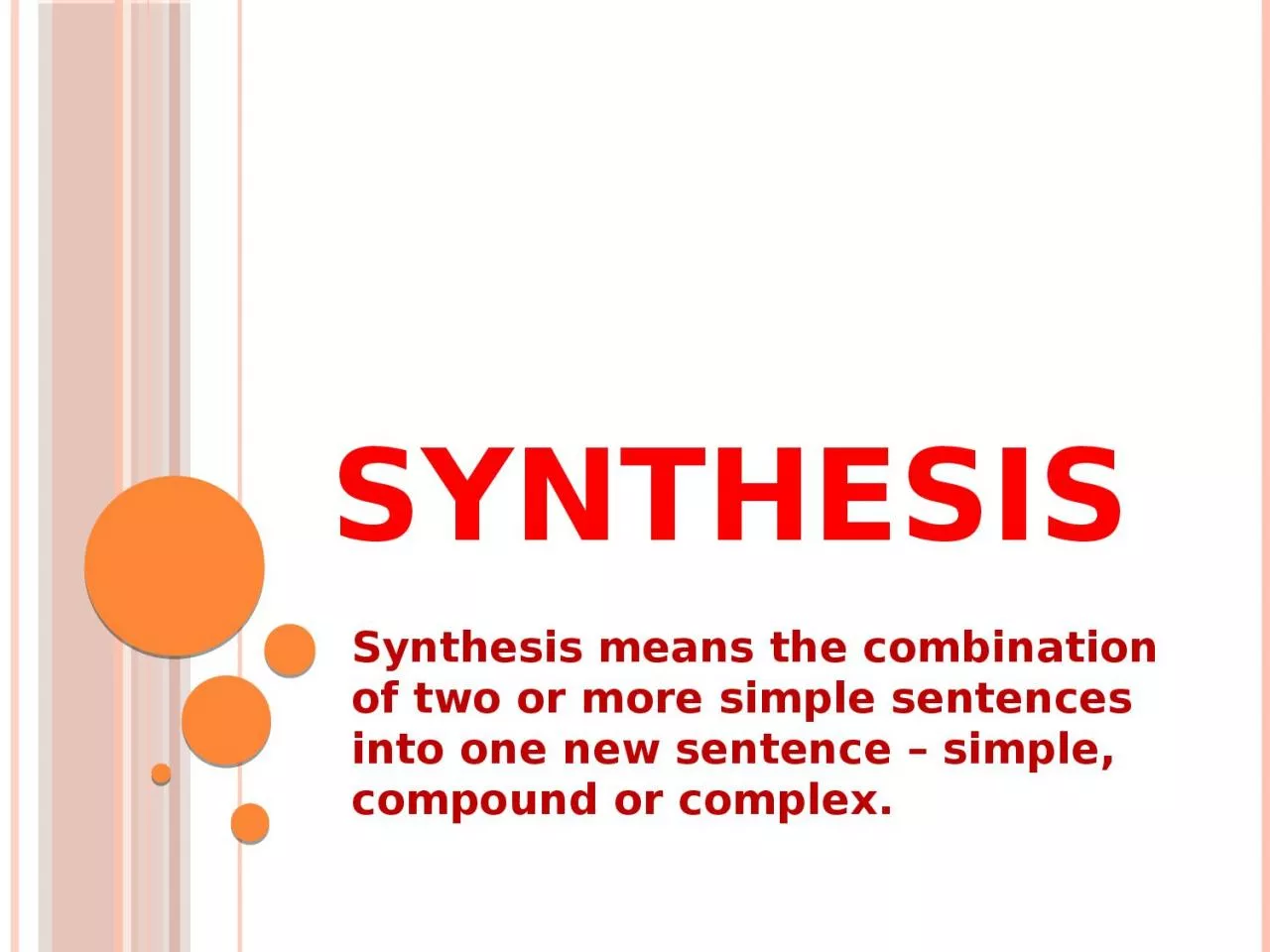 SYNTHESIS Synthesis means the combination of two or more simple sentences into one new
