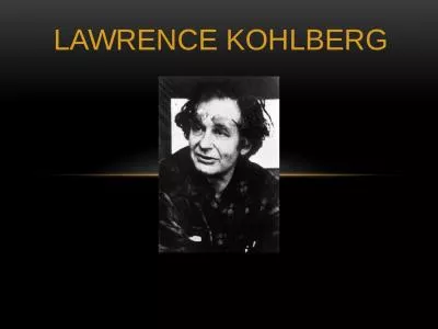 LAWRENCE KOHLBERG Morals, Values and Ethics