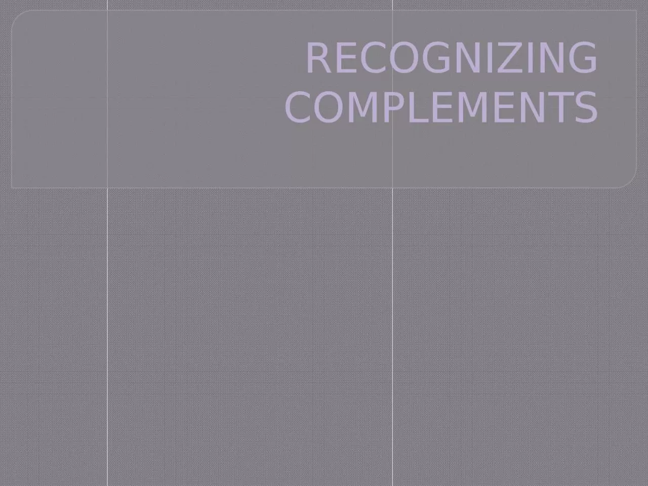 PPT-RECOGNIZING COMPLEMENTS Complements-