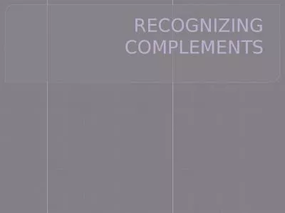 RECOGNIZING COMPLEMENTS Complements-