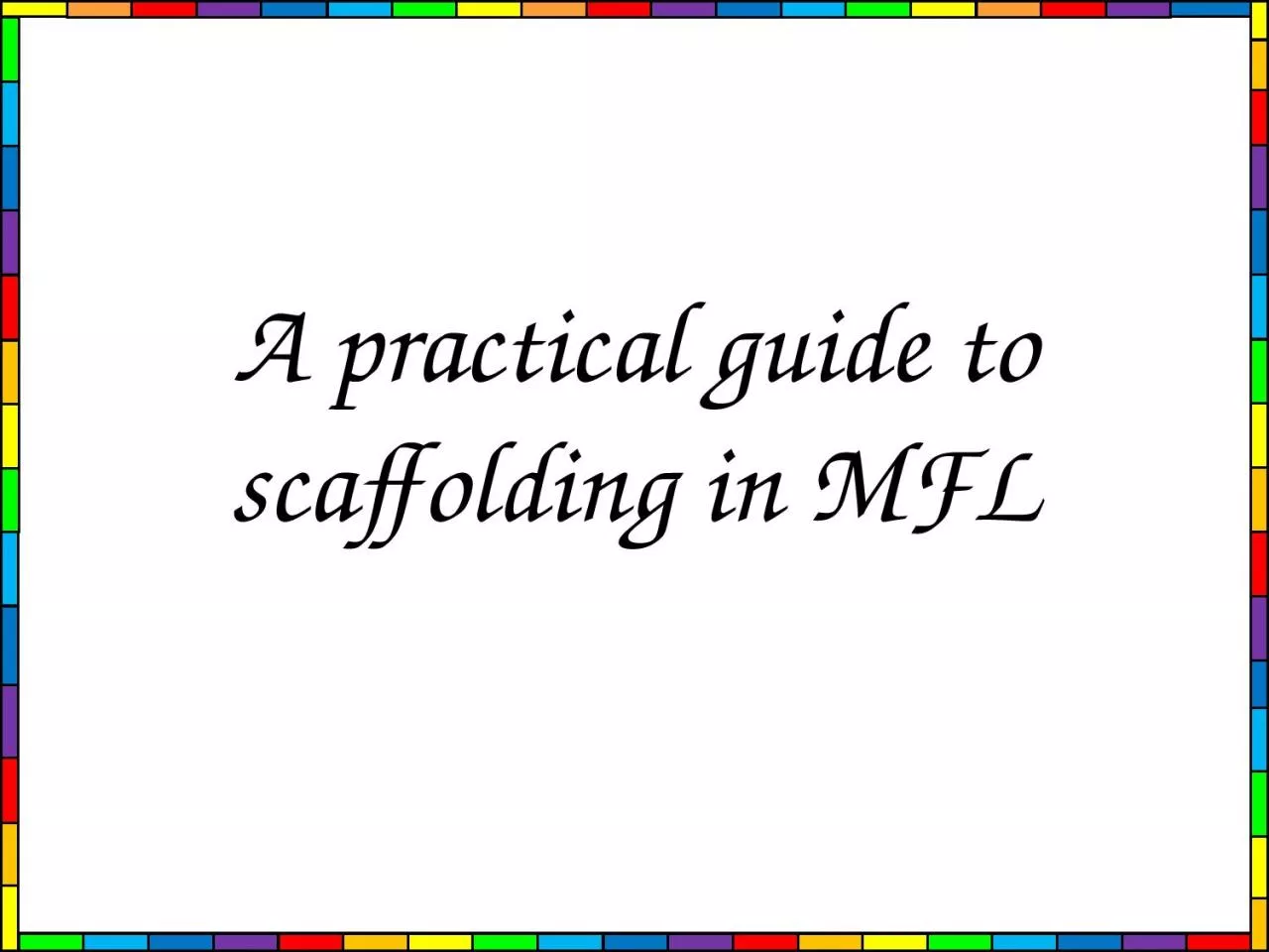 PPT-A practical guide to scaffolding in MFL