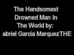The Handsomest Drowned Man In The World by:  abriel Garcia MarquezTHE