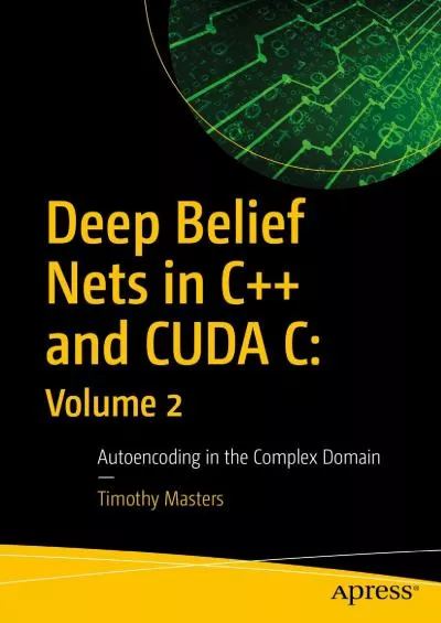 [eBOOK]-Deep Belief Nets in C++ and CUDA C: Volume 2: Autoencoding in the Complex Domain