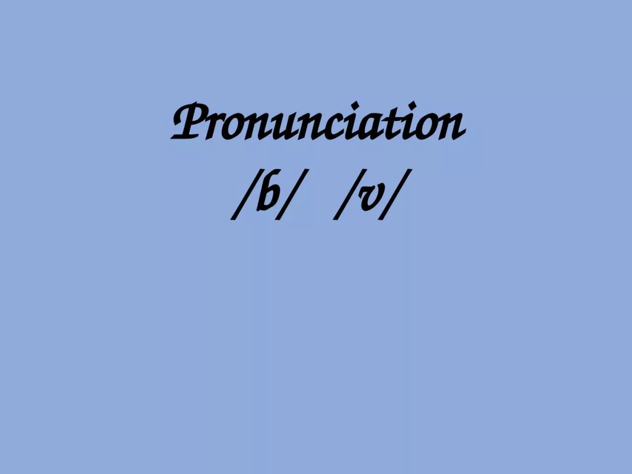 PPT-Pronunciation /b/ /v/ The teacher will write in two columns words beginning with /b/