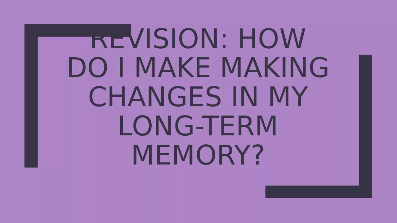 PPT-REVISION: How do I make Making changes in MY long-term memory?