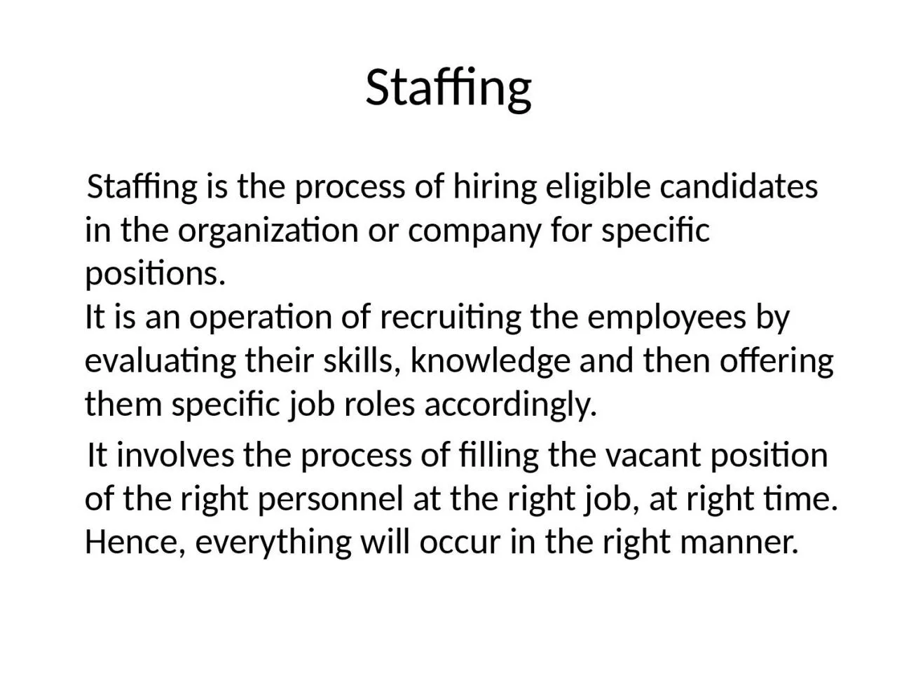Staffing     Staffing  is the process of hiring eligible candidates in the organization or compa