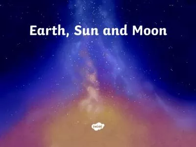 The Earth, Sun and Moon are…