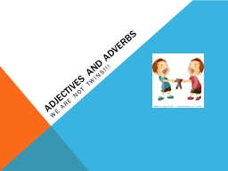 Adjectives and Adverbs We are not twins!!!