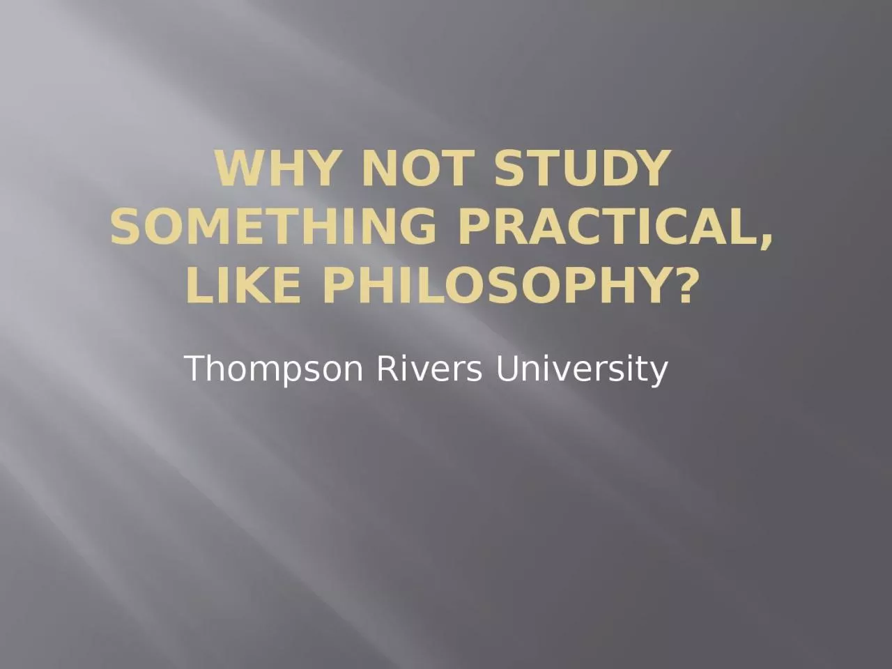 Why not study something Practical, Like PHILOSOPHY?