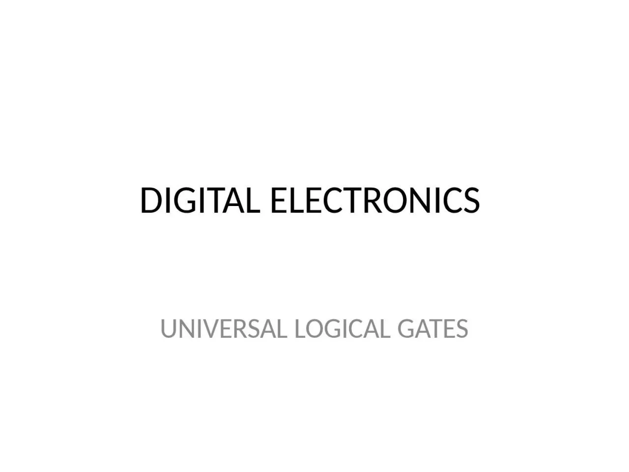DIGITAL ELECTRONICS    UNIVERSAL LOGICAL GATES