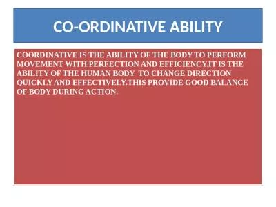 CO-ORDINATIVE ABILITY COORDINATIVE IS THE ABILITY OF THE BODY TO PERFORM MOVEMENT WITH