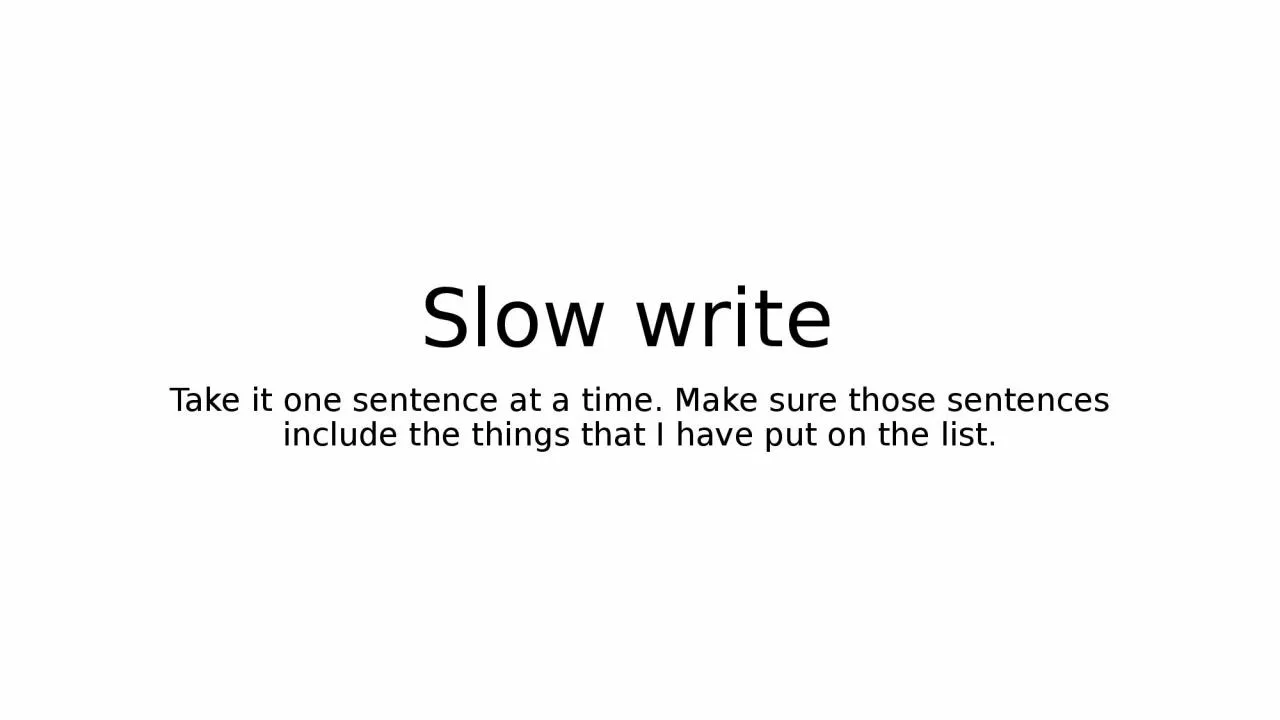 PPT-Slow write Take it one sentence at a time. Make sure those sentences include the things