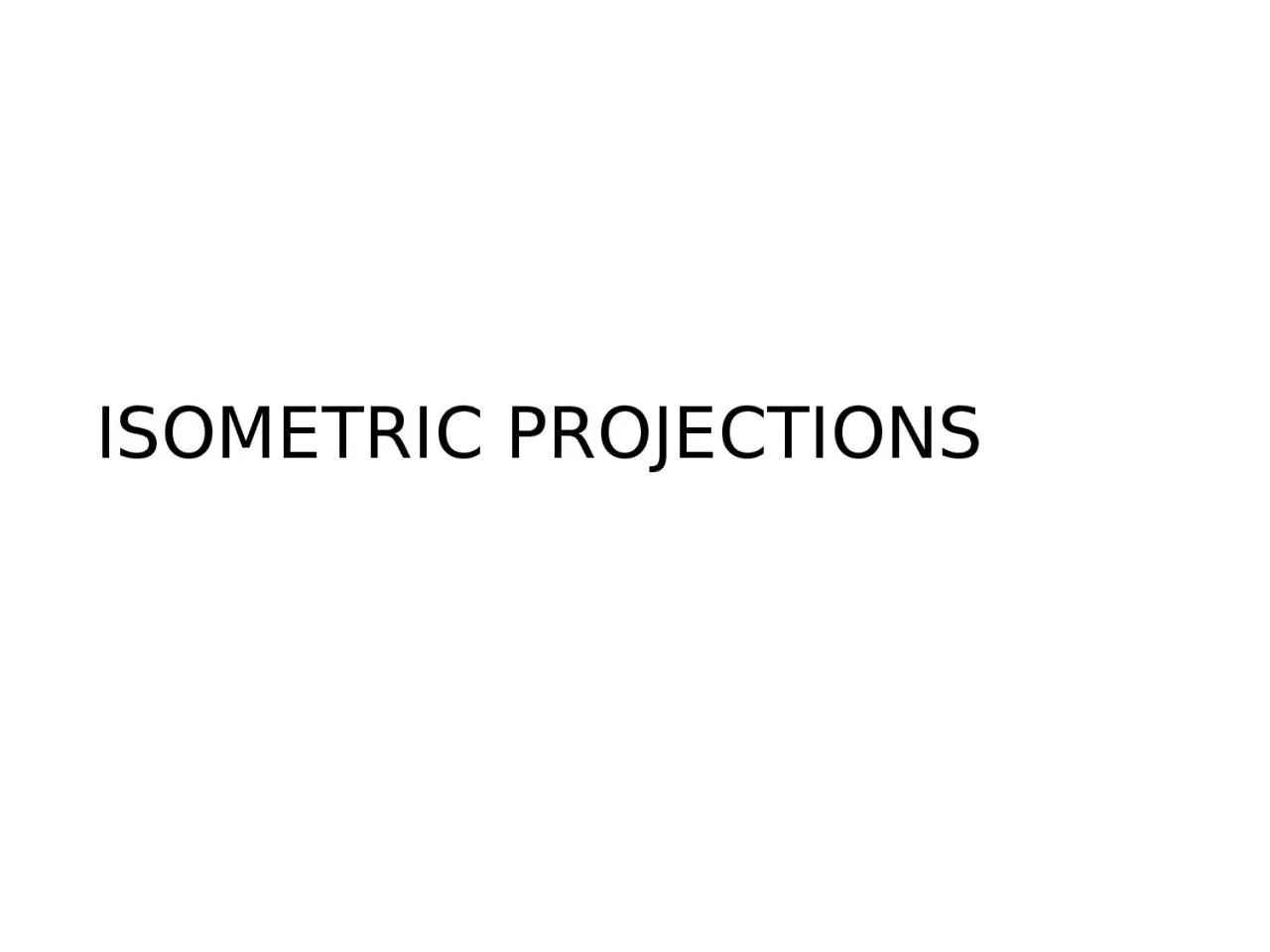 ISOMETRIC PROJECTIONS Interpretation of the shape of an object from a multi-view-drawing
