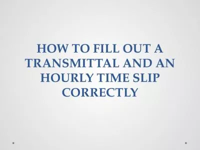HOW TO FILL OUT A TRANSMITTAL AND AN HOURLY TIME SLIP CORRECTLY