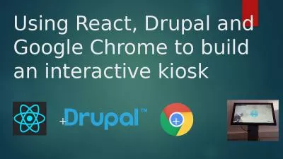 Using React, Drupal and Google Chrome to build an interactive kiosk