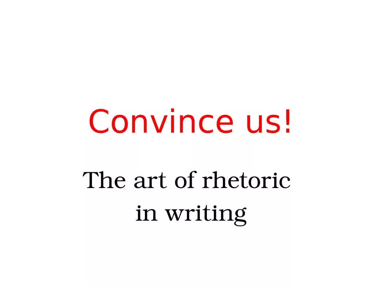 PPT-Convince us! The art of rhetoric