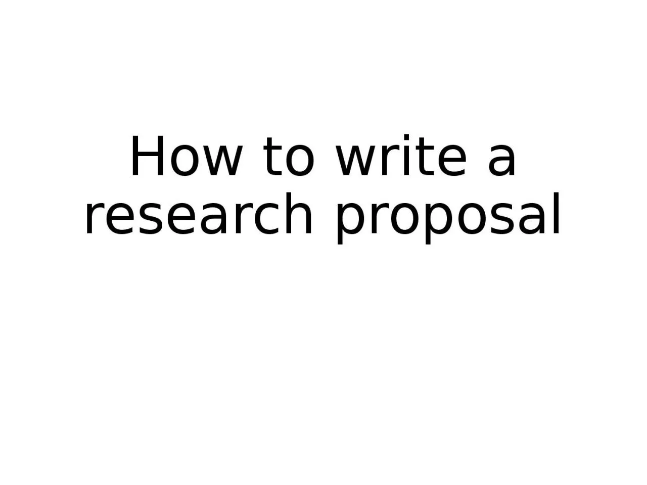 PPT-How to write a research proposal