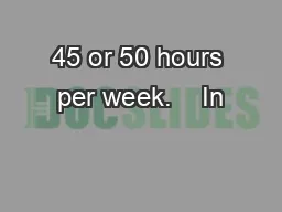 45 or 50 hours per week.    In