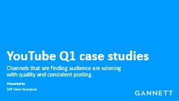 PPT-YouTube Q1 case studies Channels that are finding audience are winning with quality and