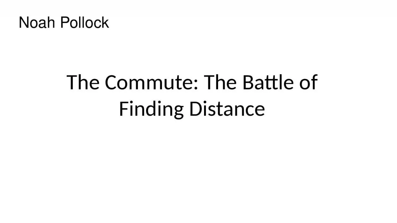 PPT-Noah Pollock The Commute: The Battle of Finding Distance