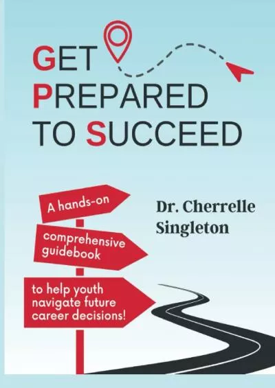 [EBOOK] GPS: Get Prepared to Succeed: A hands-on comprehensive guidebook to help youth navigate future career decisions