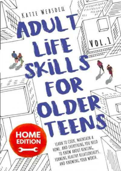 [DOWNLOAD] Adult Life Skills for Older Teens, Home Edition: Learn to Cook, Maintain a Home, and Everything You Need to Know About Renting, Forming Healthy ... Vol. 1 Ages 15-21 Life Skills for Teens