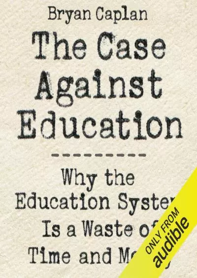 [READ] The Case Against Education: Why the Education System Is a Waste of Time and Money