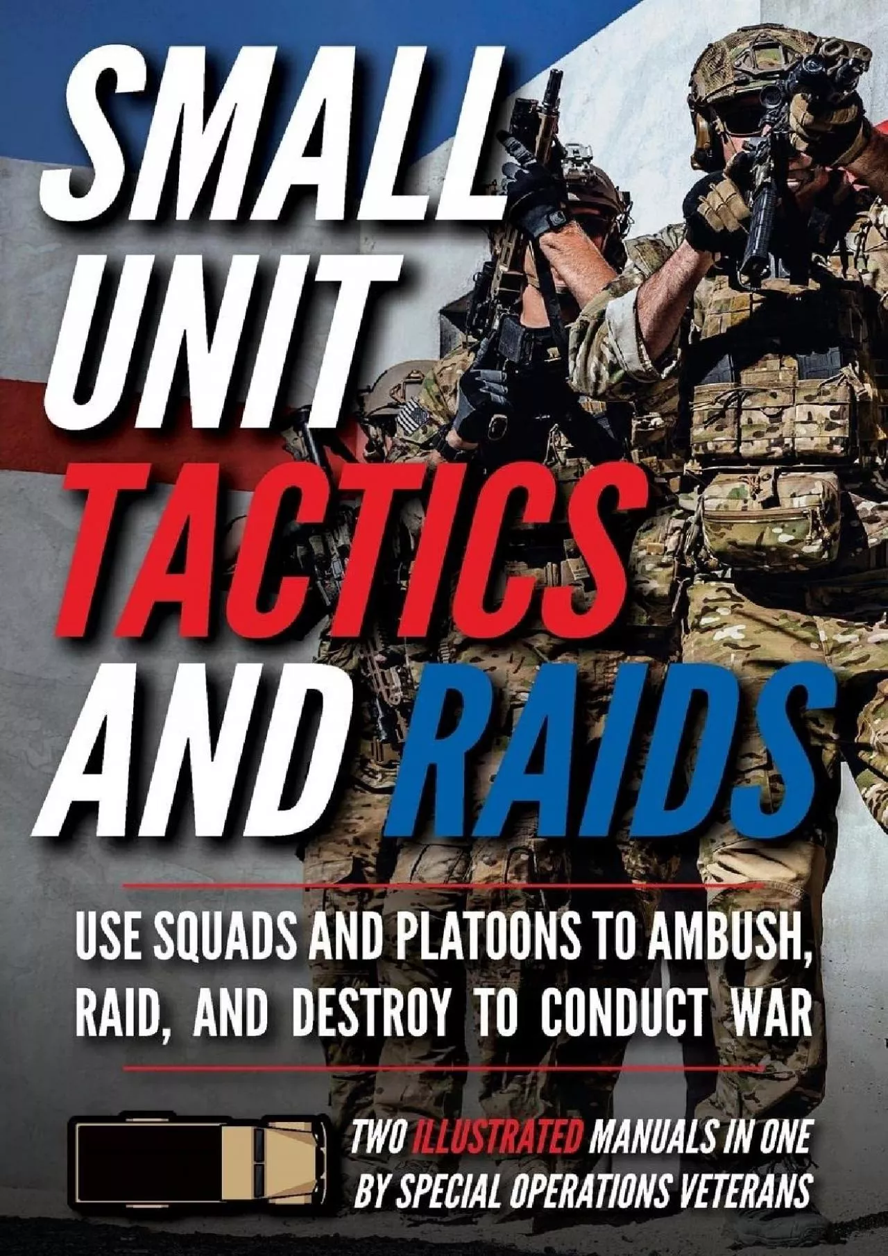 PDF-[EBOOK] Small Unit Tactics and Raids: Two Illustrated Manuals Small Unit Soldiers