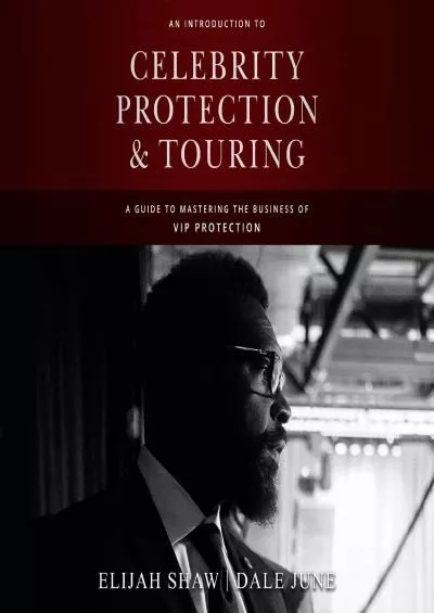 [READ] An Introduction to Celebrity Protection and Touring: A Guide to Mastering the Business