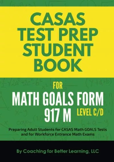 [READ] CASAS Test Prep Student Book for Math GOALS Form 917 M Level C/D: Preparing Adult Students for CASAS Math GOALS Tests and for Workforce Entrance Math Exams CASAS MATH GOALS Student Textbook