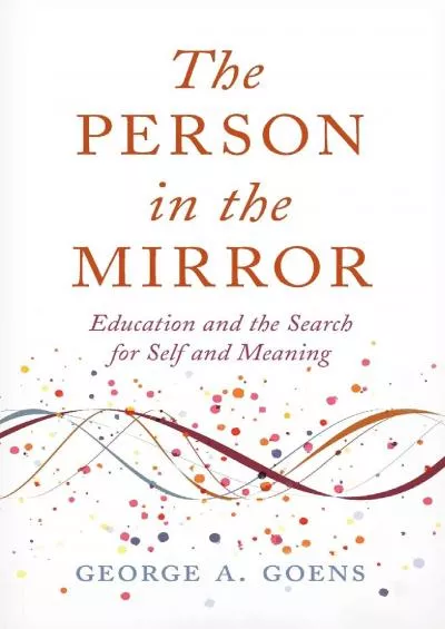 [EBOOK] The Person in the Mirror: Education and the Search for Self and Meaning