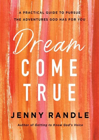 [EBOOK] Dream Come True: A Practical Guide to Pursue the Adventures God Has for You