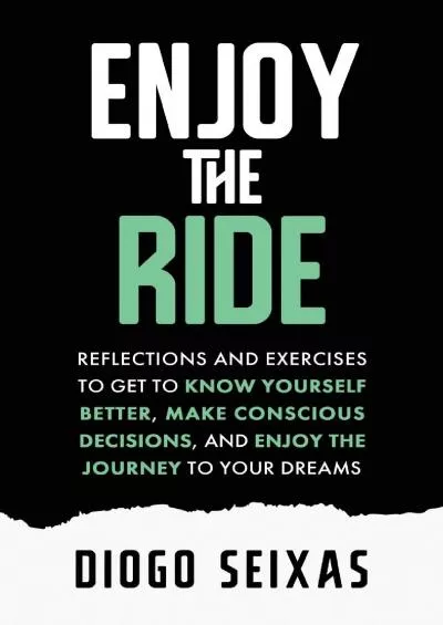 [DOWNLOAD] Enjoy the Ride: Reflections and exercises to get to know yourself better, make conscious decisions, and enjoy the journey to your dreams.