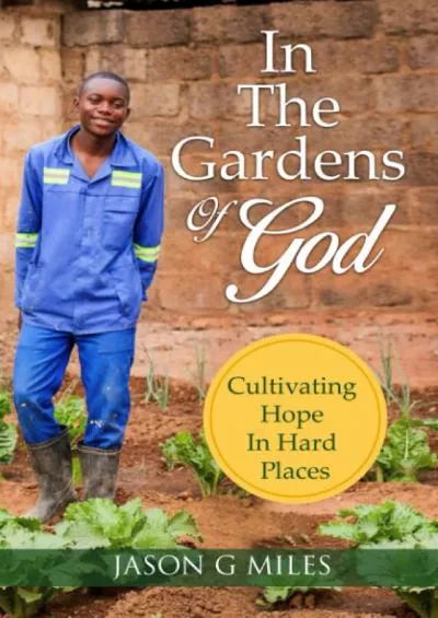[EBOOK] In The Gardens Of God: Cultivating Hope In Hard Places