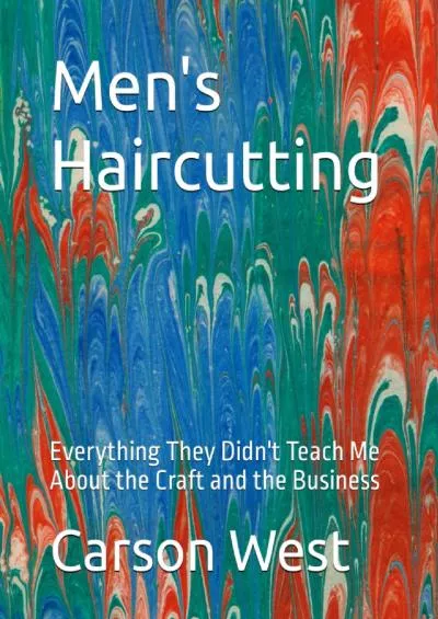 [READ] Men\'s Haircutting: Everything They Didn\'t Teach Me About the Craft and the Business