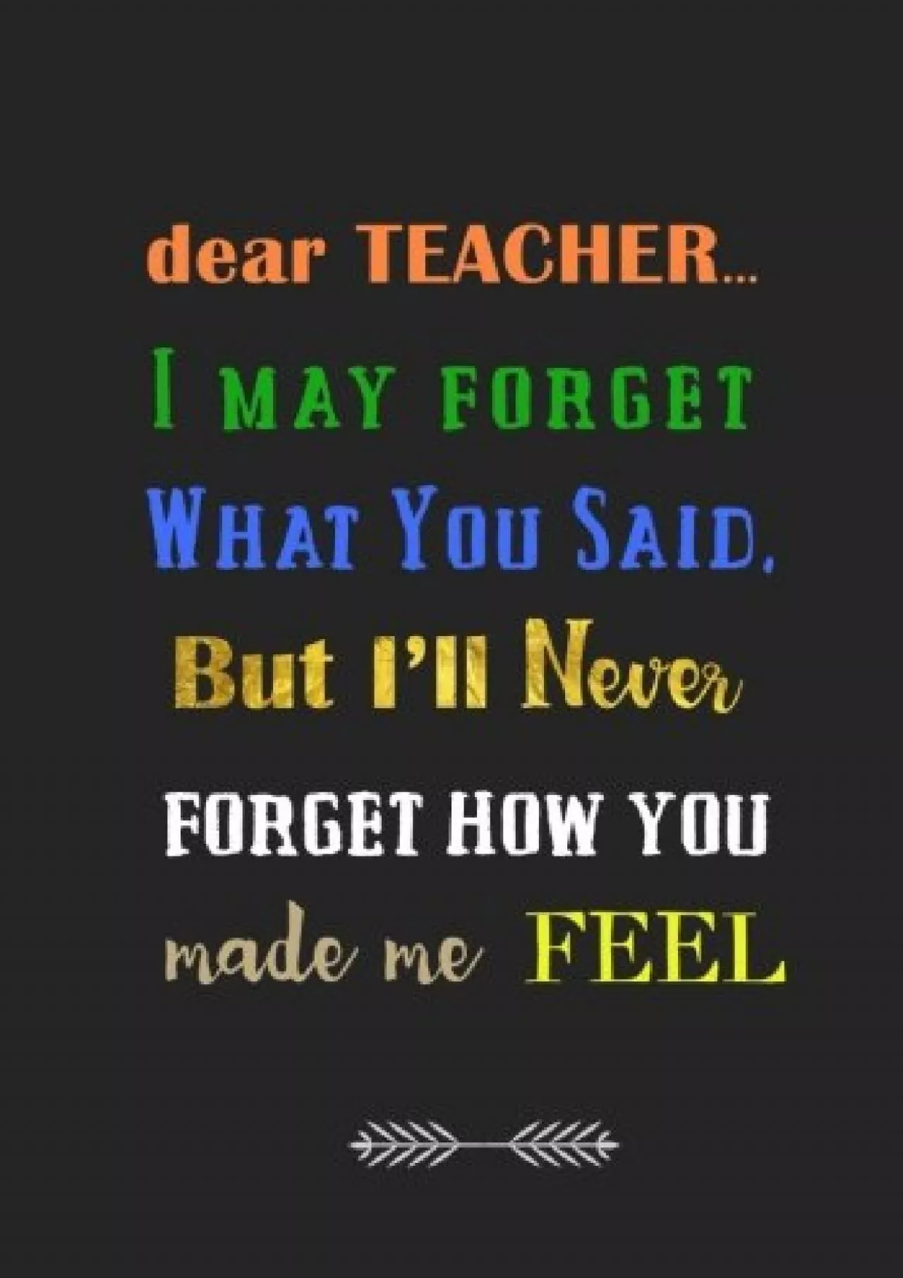 [DOWNLOAD] Dear Teacher... I may forget what you said: A Journal containing Popular Inspirational
