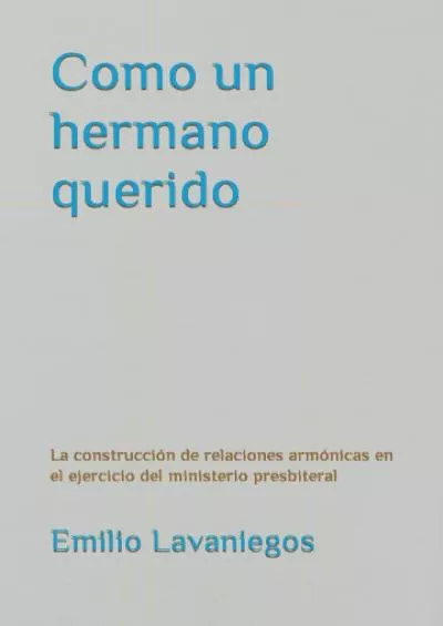 [DOWNLOAD] Como un hermano querido: La construcción de relaciones armónicas en el ejercicio del ministerio presbiteral Formación sacerdotal Spanish Edition