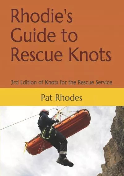 [DOWNLOAD] Rhodie\'s Guide to Rescue Knots: 3rd Edition of Knots for the Rescue Service