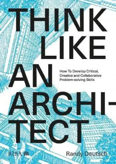 [READ] Think Like An Architect: How to develop critical, creative and collaborative problem-solving skills