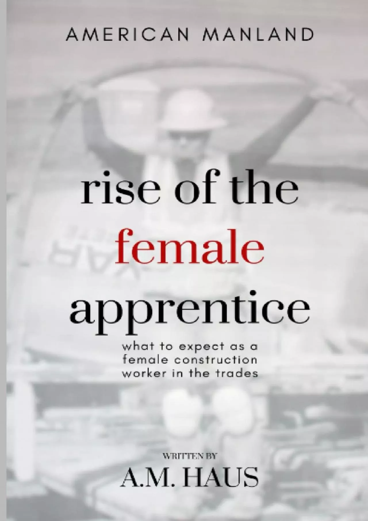 PDF-[READ] AMERICAN MANLAND: rise of the female apprentice: what to expect as a female construction