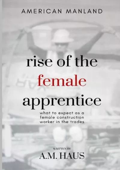 [READ] AMERICAN MANLAND: rise of the female apprentice: what to expect as a female construction worker in the trades